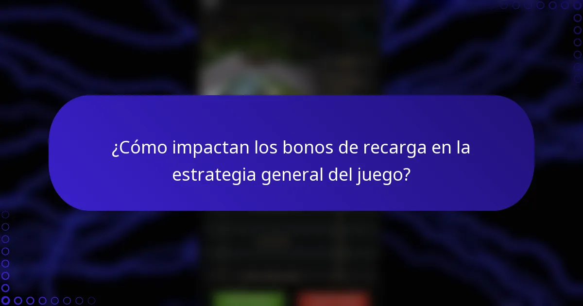 ¿Cómo impactan los bonos de recarga en la estrategia general del juego?