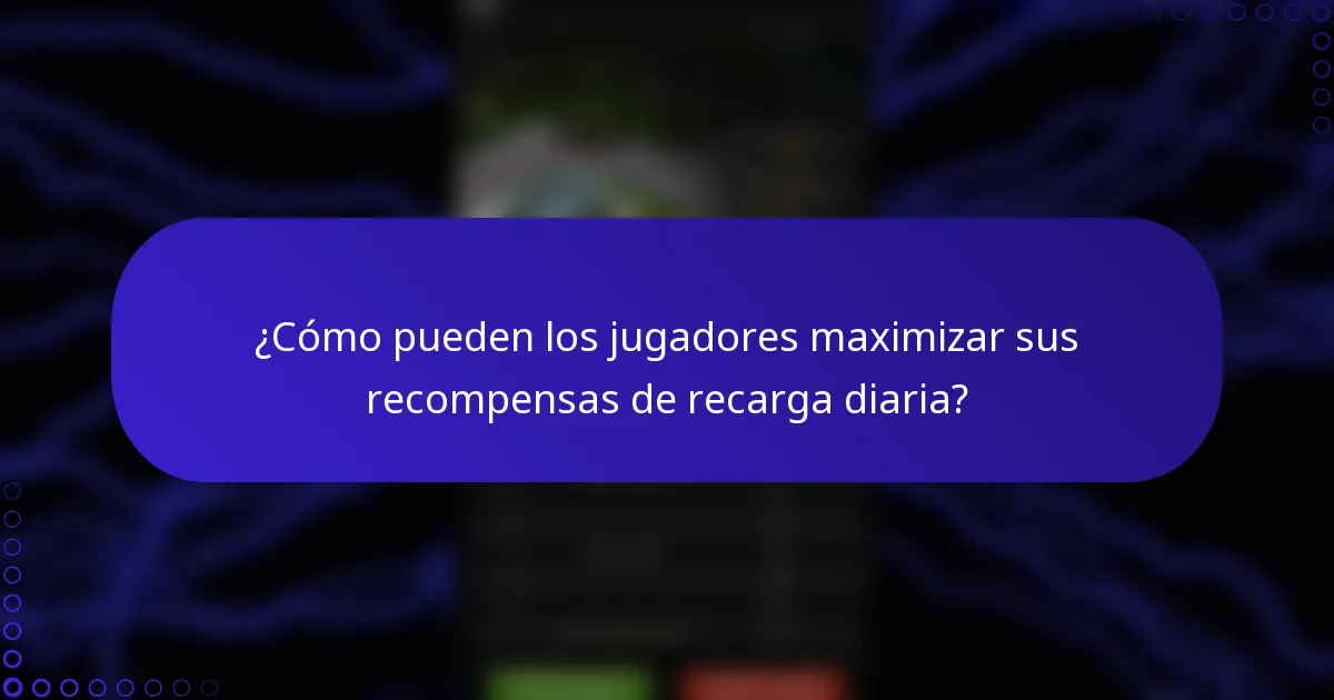 ¿Cómo pueden los jugadores maximizar sus recompensas de recarga diaria?