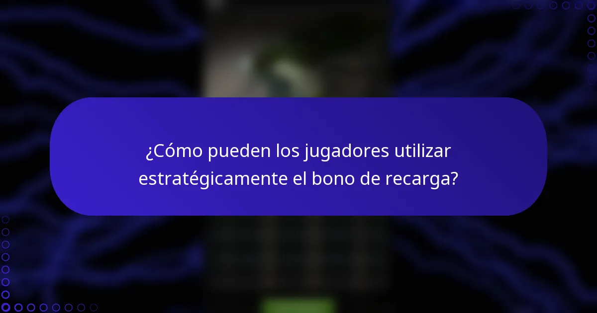 ¿Cómo pueden los jugadores utilizar estratégicamente el bono de recarga?