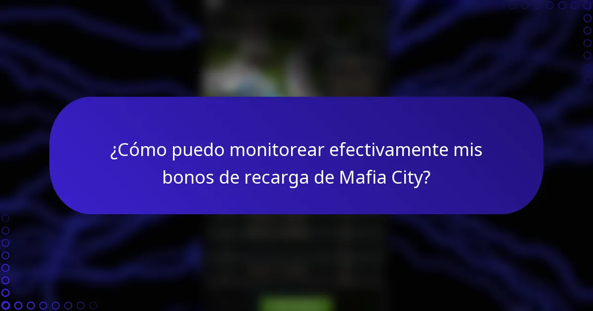 ¿Cómo puedo monitorear efectivamente mis bonos de recarga de Mafia City?