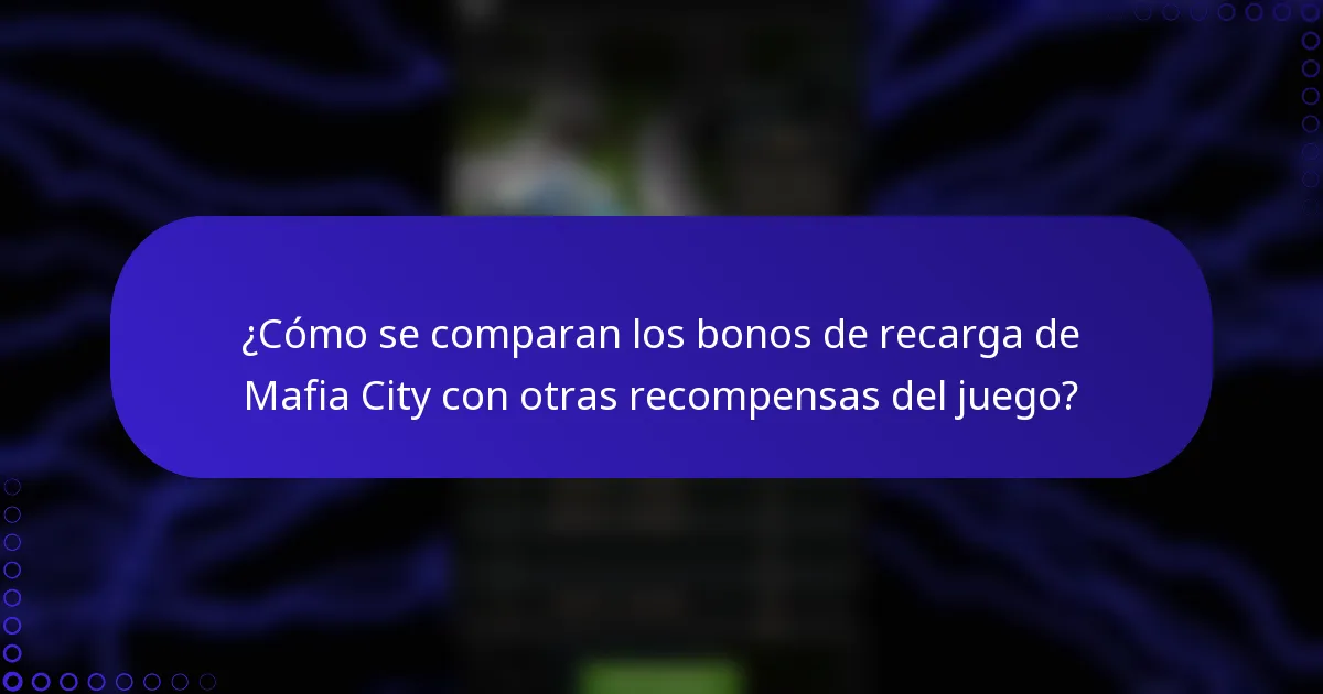 ¿Cómo se comparan los bonos de recarga de Mafia City con otras recompensas del juego?
