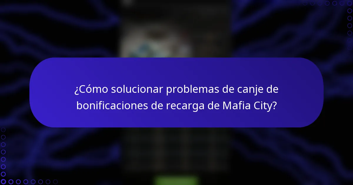 ¿Cómo solucionar problemas de canje de bonificaciones de recarga de Mafia City?
