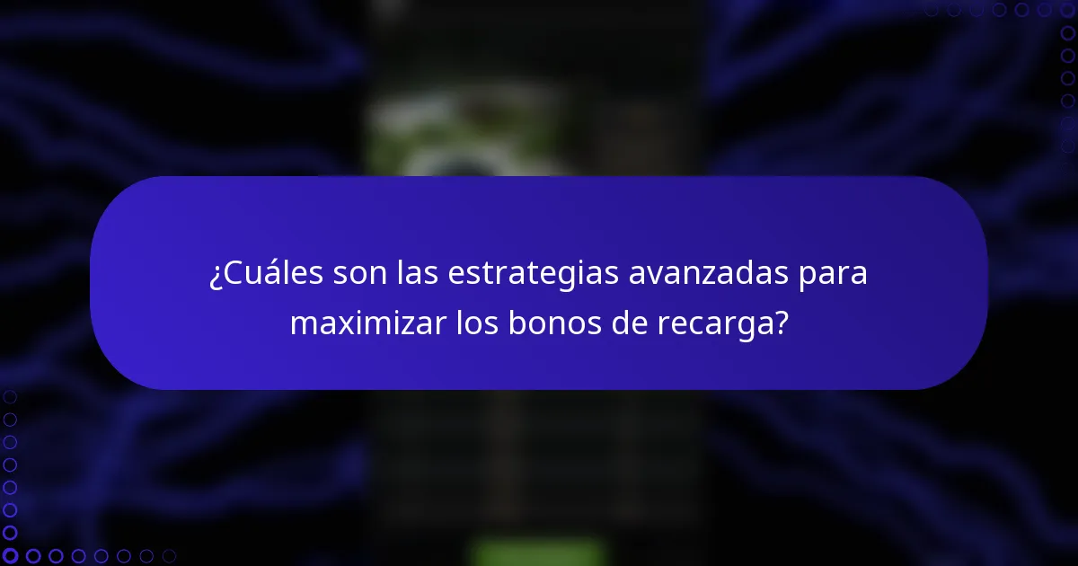¿Cuáles son las estrategias avanzadas para maximizar los bonos de recarga?