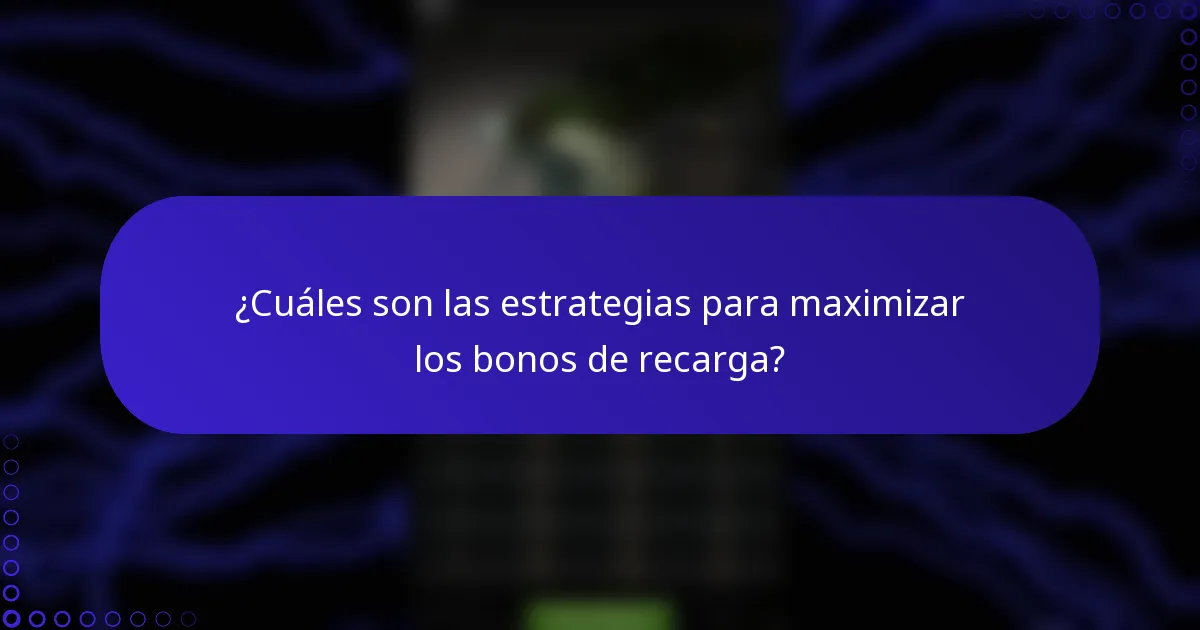 ¿Cuáles son las estrategias para maximizar los bonos de recarga?