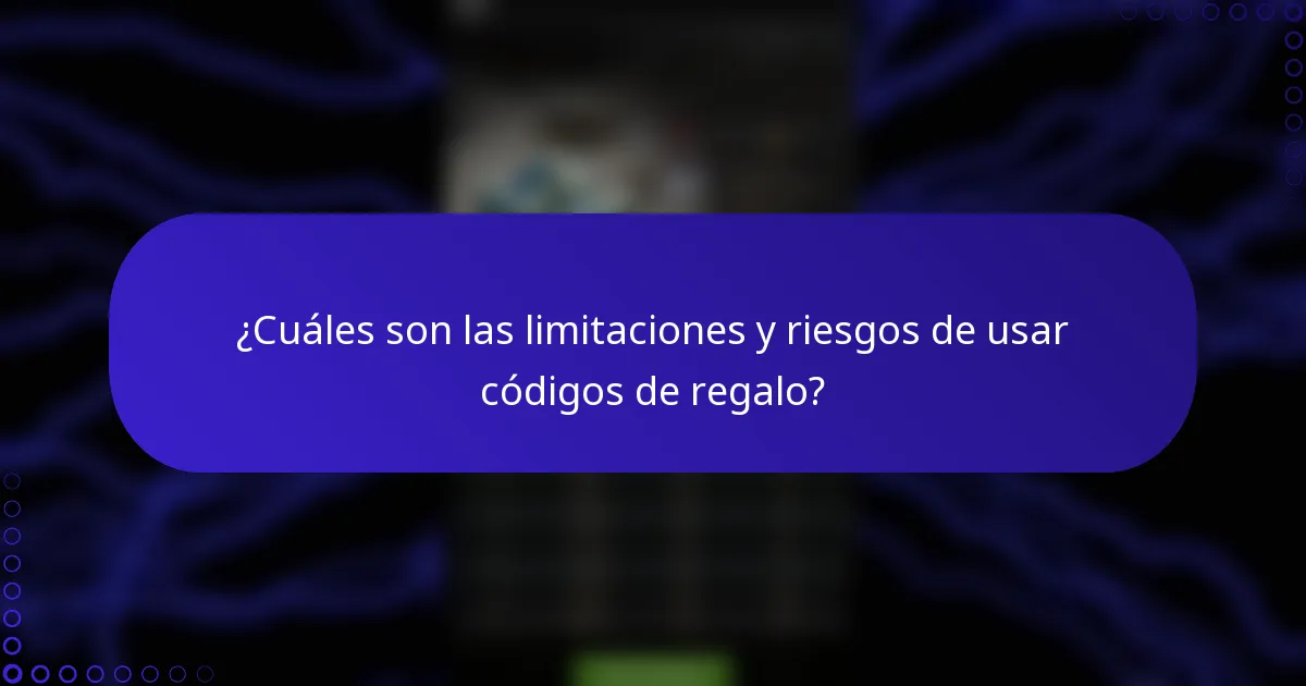¿Cuáles son las limitaciones y riesgos de usar códigos de regalo?
