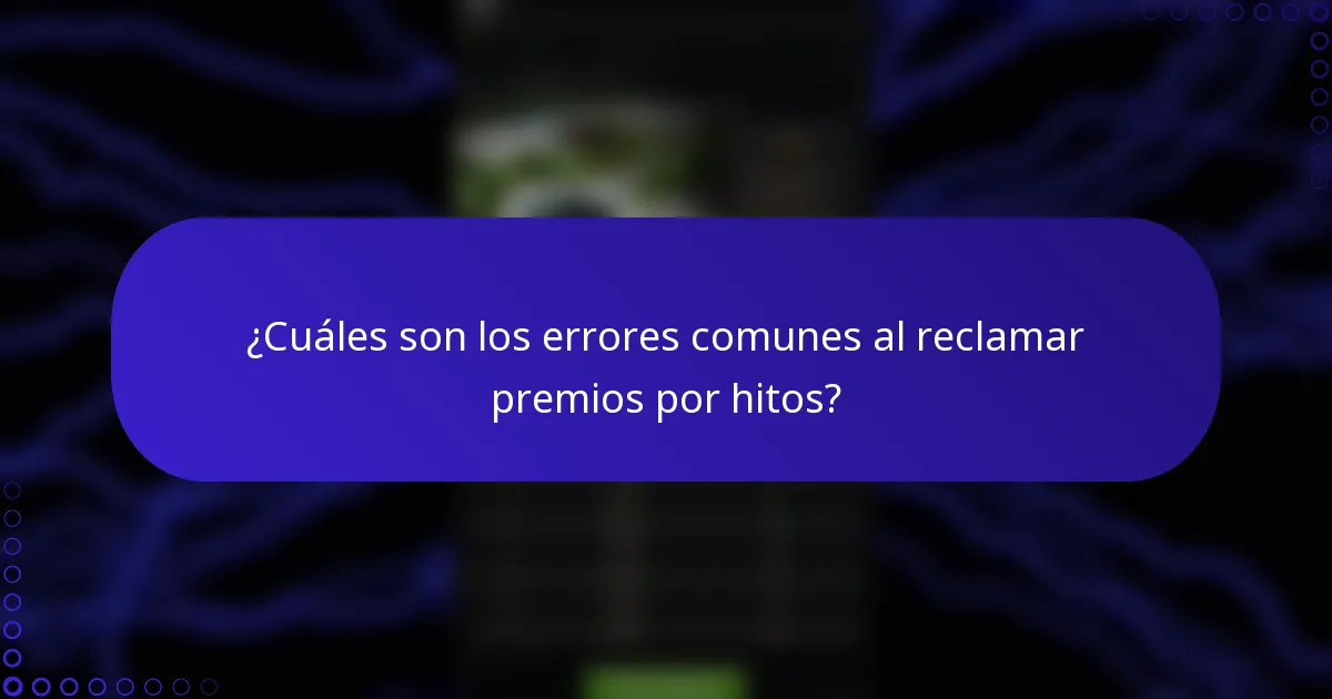 ¿Cuáles son los errores comunes al reclamar premios por hitos?