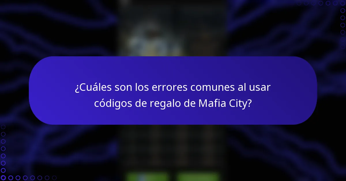 ¿Cuáles son los errores comunes al usar códigos de regalo de Mafia City?