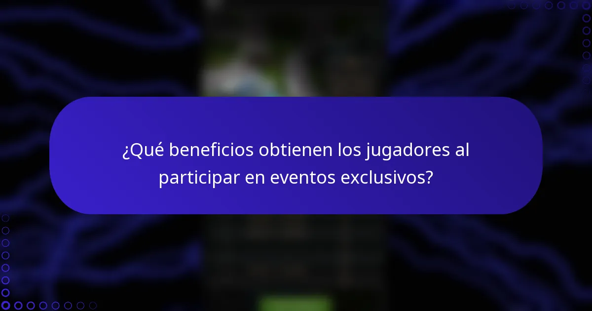 ¿Qué beneficios obtienen los jugadores al participar en eventos exclusivos?