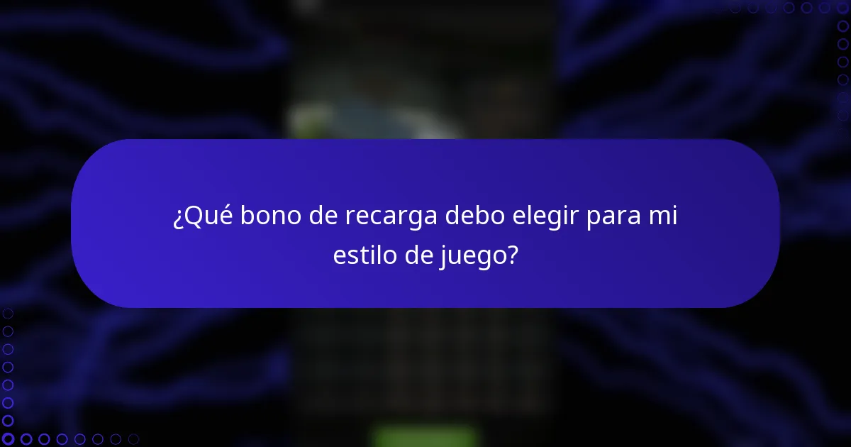 ¿Qué bono de recarga debo elegir para mi estilo de juego?