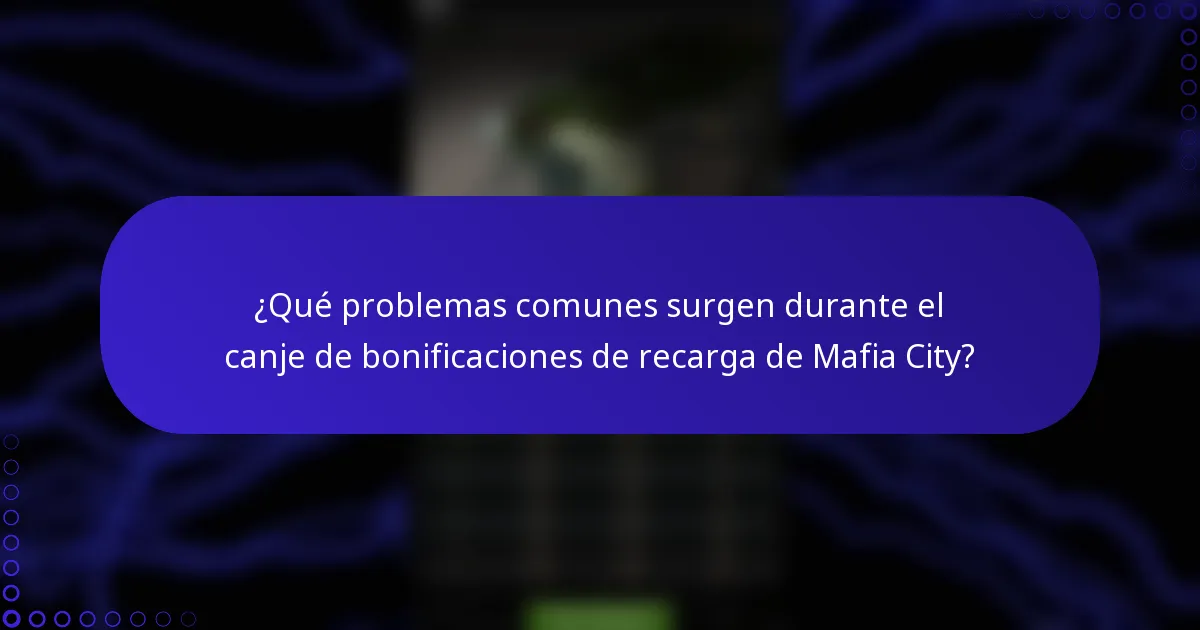 ¿Qué problemas comunes surgen durante el canje de bonificaciones de recarga de Mafia City?