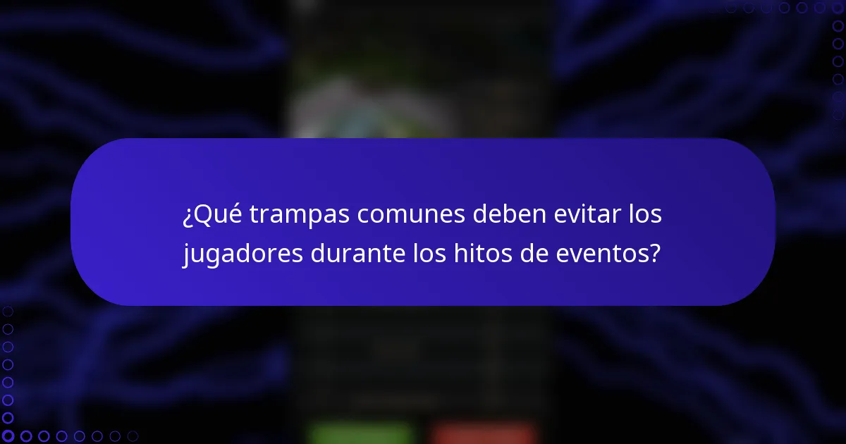 ¿Qué trampas comunes deben evitar los jugadores durante los hitos de eventos?